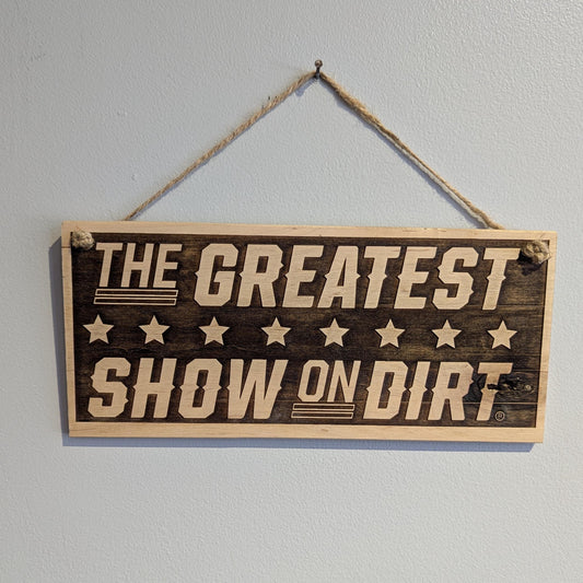The Greatest Show On Dirt Wooden Plaque